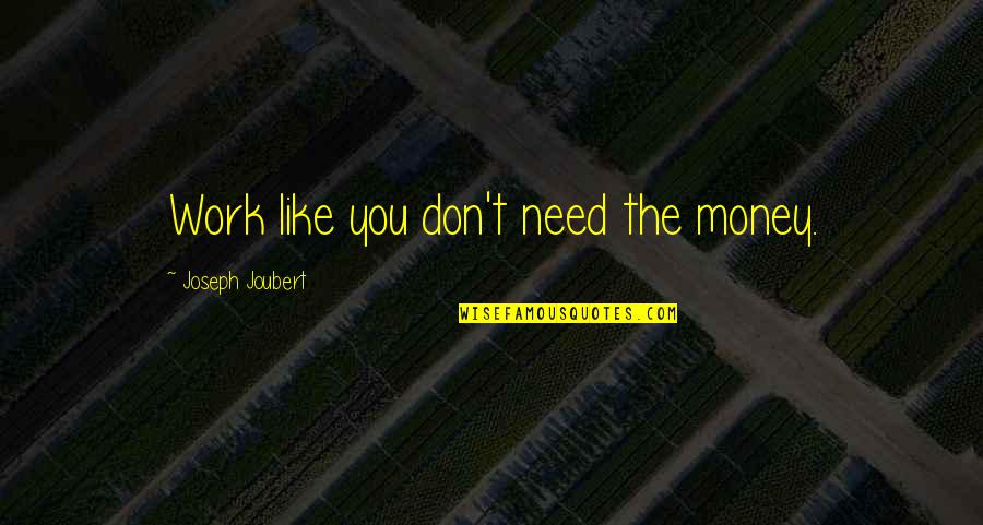 Riley And Huey Quotes By Joseph Joubert: Work like you don't need the money. Riley And Huey Quotes By Joseph Joubert: Work like you don't need the money.