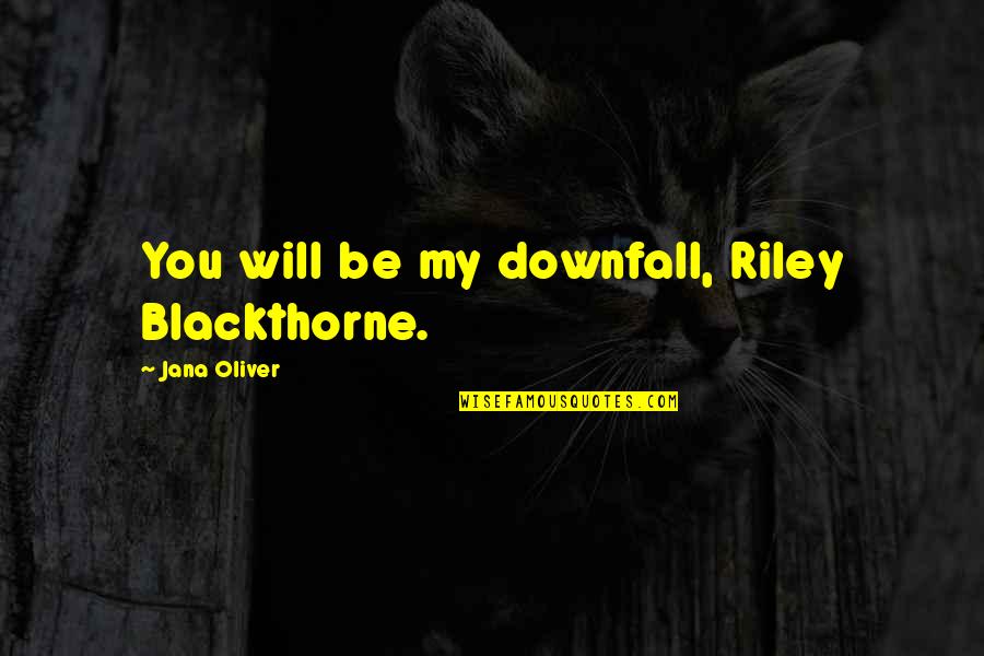 Riley Blackthorne Quotes By Jana Oliver: You will be my downfall, Riley Blackthorne.