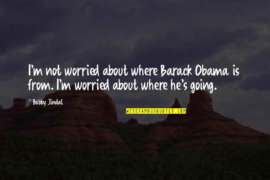 Riley Blue Sense8 Quotes By Bobby Jindal: I'm not worried about where Barack Obama is