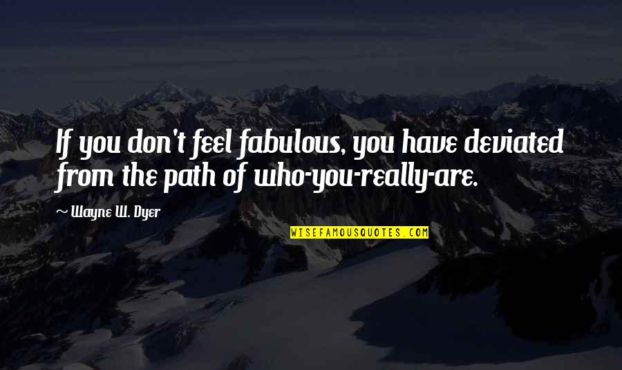 Riley Curry Quotes By Wayne W. Dyer: If you don't feel fabulous, you have deviated