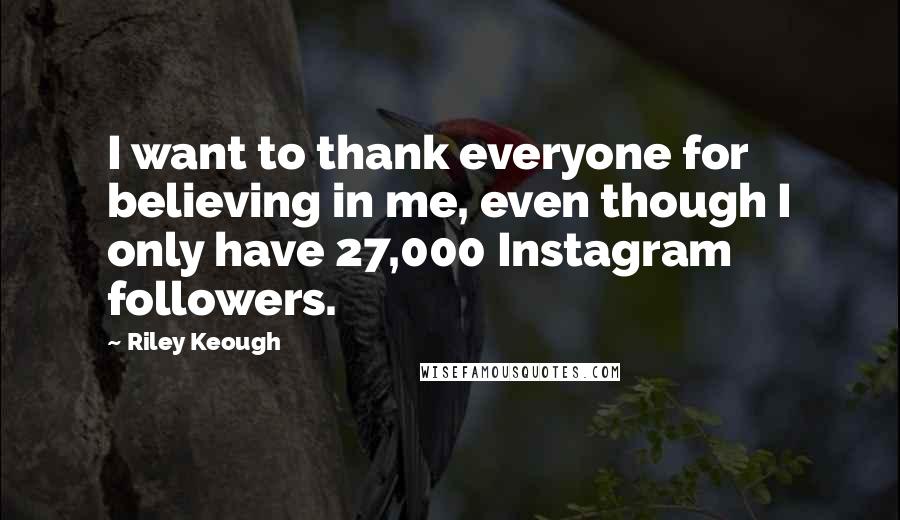 Riley Keough quotes: I want to thank everyone for believing in me, even though I only have 27,000 Instagram followers.