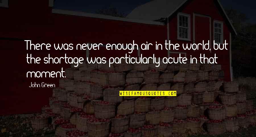 Riley Martin Howard Stern Quotes By John Green: There was never enough air in the world,