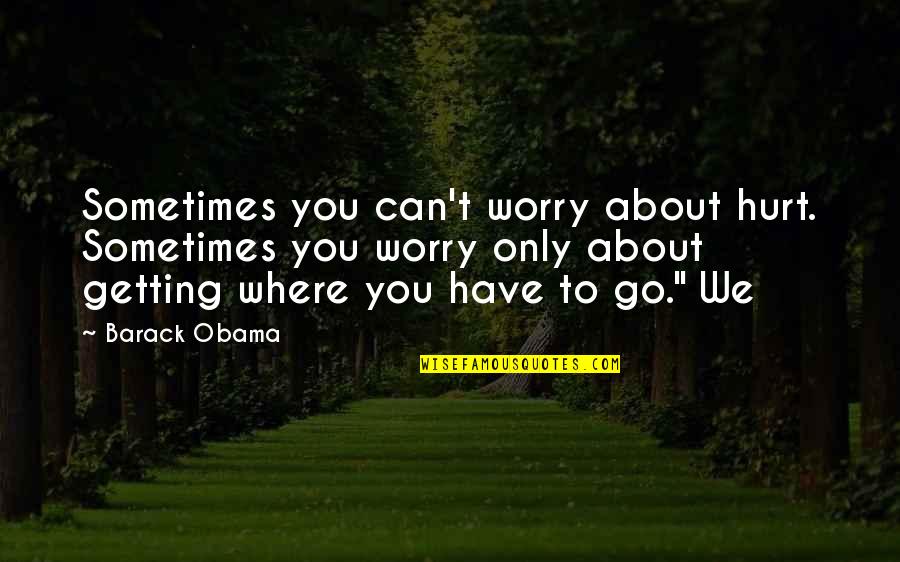 Riley Tennyson Quotes By Barack Obama: Sometimes you can't worry about hurt. Sometimes you