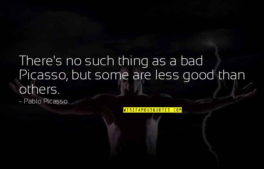 Riling Quotes By Pablo Picasso: There's no such thing as a bad Picasso,