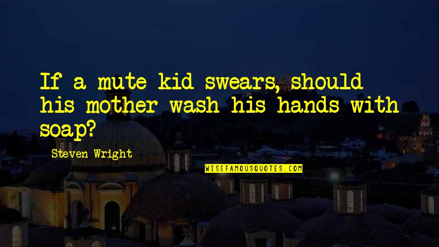 Riling Up Quotes By Steven Wright: If a mute kid swears, should his mother