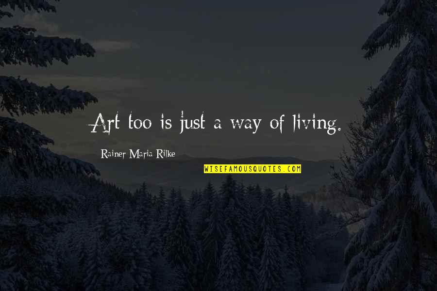 Rilke Art Quotes By Rainer Maria Rilke: Art too is just a way of living. Rilke Art Quotes By Rainer Maria Rilke: Art too is just a way of living.