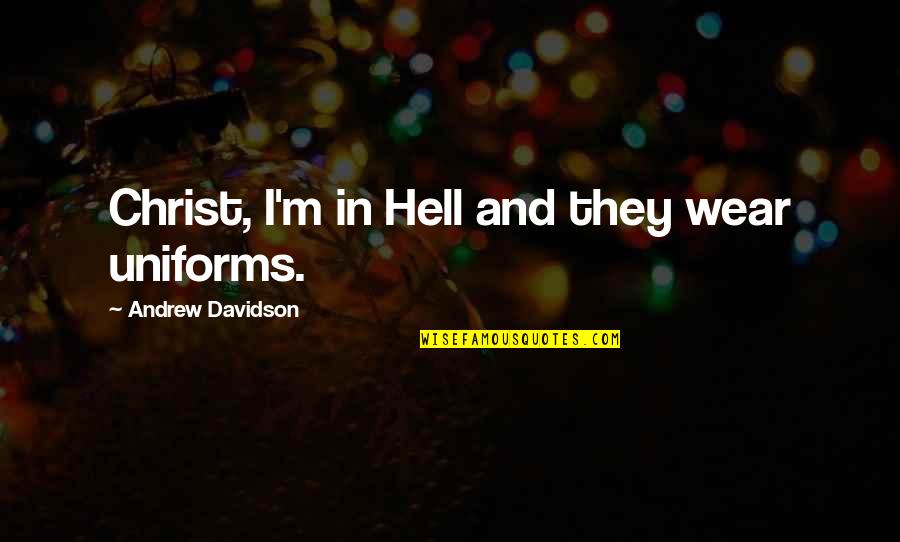 Rilke Nature Quotes By Andrew Davidson: Christ, I'm in Hell and they wear uniforms.