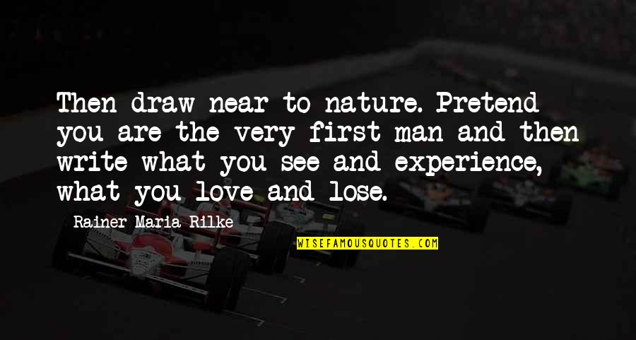 Rilke Nature Quotes By Rainer Maria Rilke: Then draw near to nature. Pretend you are