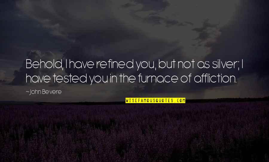 Rilke Writing Quotes By John Bevere: Behold, I have refined you, but not as Rilke Writing Quotes By John Bevere: Behold, I have refined you, but not as