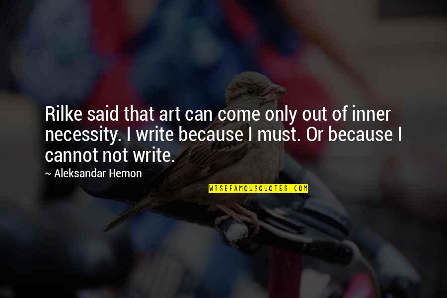 Rilke's Quotes By Aleksandar Hemon: Rilke said that art can come only out