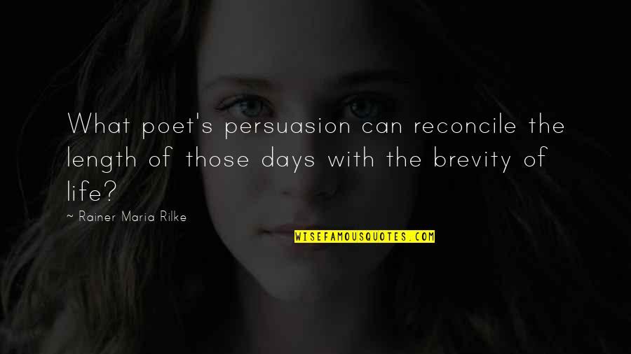 Rilke's Quotes By Rainer Maria Rilke: What poet's persuasion can reconcile the length of