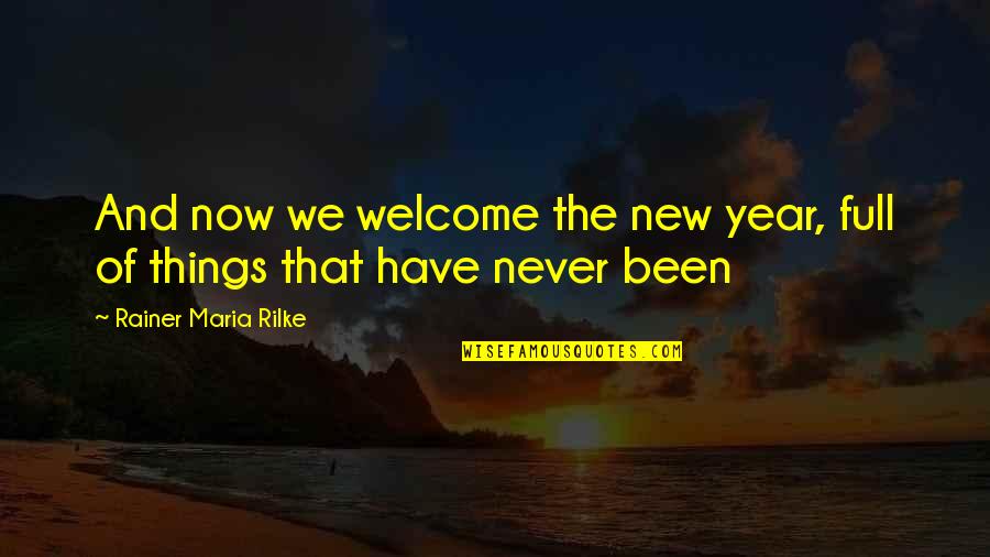 Rilke's Quotes By Rainer Maria Rilke: And now we welcome the new year, full