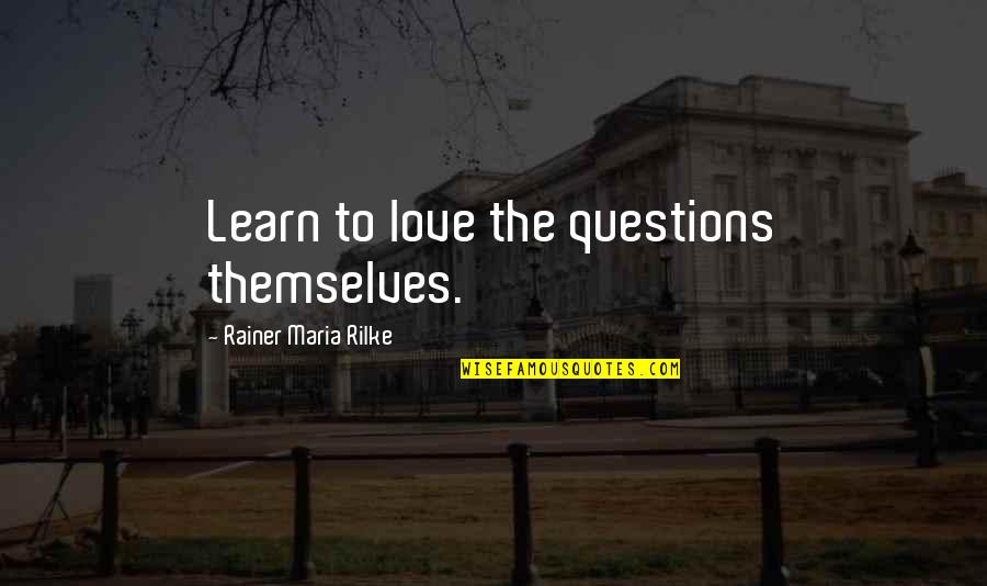 Rilke's Quotes By Rainer Maria Rilke: Learn to love the questions themselves.