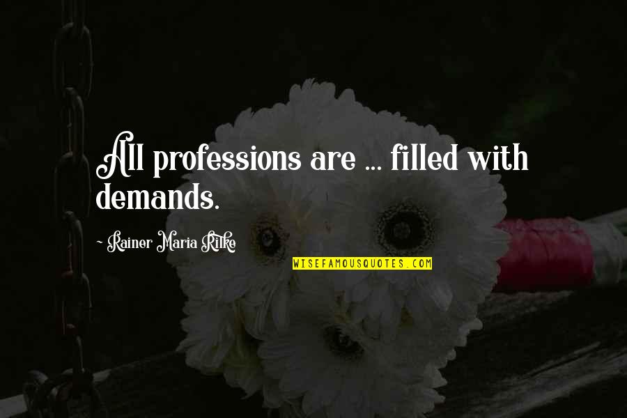 Rilke's Quotes By Rainer Maria Rilke: All professions are ... filled with demands.