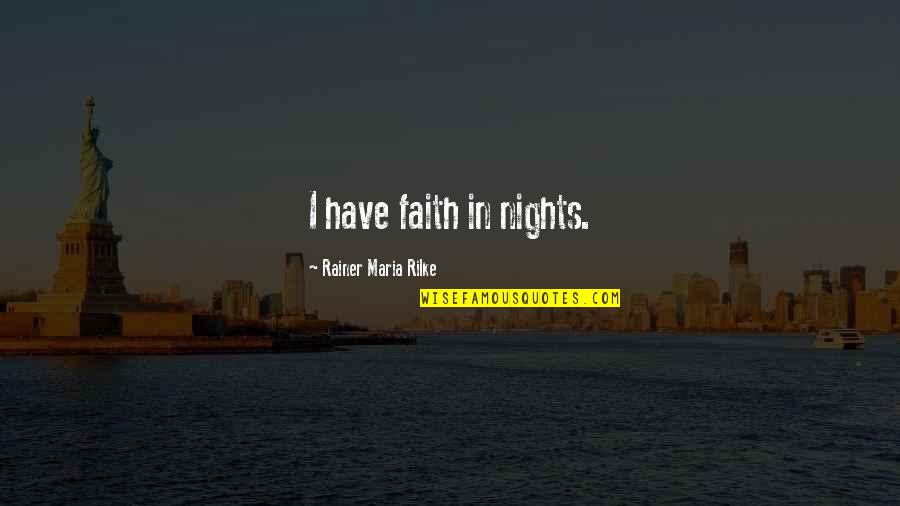 Rilke's Quotes By Rainer Maria Rilke: I have faith in nights.