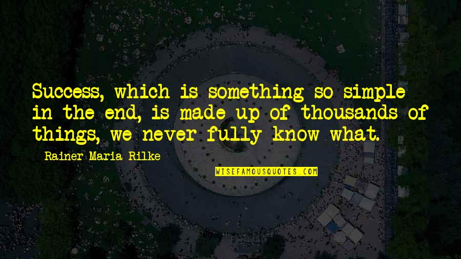 Rilke's Quotes By Rainer Maria Rilke: Success, which is something so simple in the