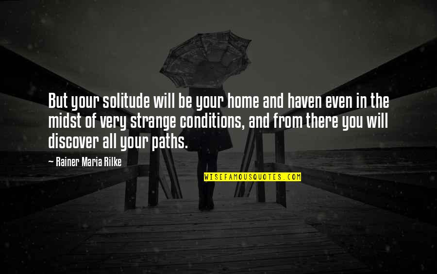 Rilke's Quotes By Rainer Maria Rilke: But your solitude will be your home and