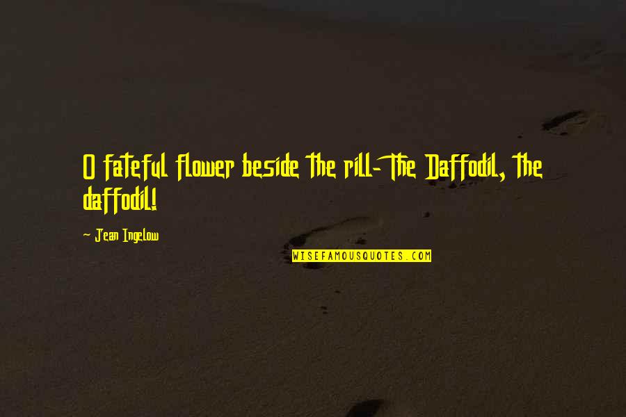 Rill Quotes By Jean Ingelow: O fateful flower beside the rill- The Daffodil,