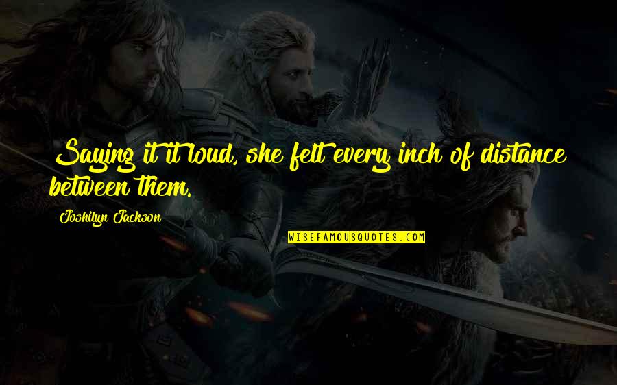 Rill Quotes By Joshilyn Jackson: Saying it it loud, she felt every inch Rill Quotes By Joshilyn Jackson: Saying it it loud, she felt every inch