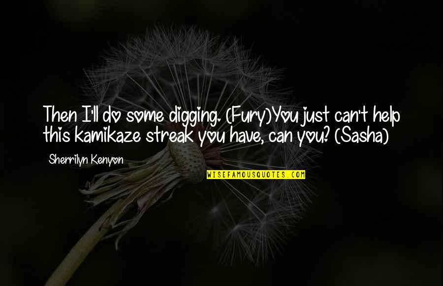 Rilla Of Ingleside Quotes By Sherrilyn Kenyon: Then I'll do some digging. (Fury)You just can't Rilla Of Ingleside Quotes By Sherrilyn Kenyon: Then I'll do some digging. (Fury)You just can't
