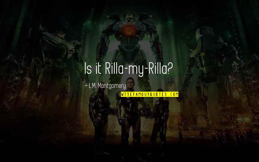 Rilla Quotes By L.M. Montgomery: Is it Rilla-my-Rilla? Rilla Quotes By L.M. Montgomery: Is it Rilla-my-Rilla?