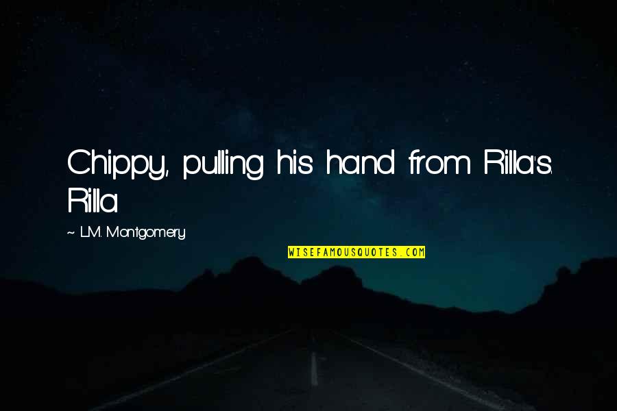 Rilla's Quotes By L.M. Montgomery: Chippy, pulling his hand from Rilla's. Rilla