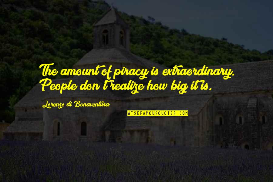 Rilla's Quotes By Lorenzo Di Bonaventura: The amount of piracy is extraordinary. People don't Rilla's Quotes By Lorenzo Di Bonaventura: The amount of piracy is extraordinary. People don't