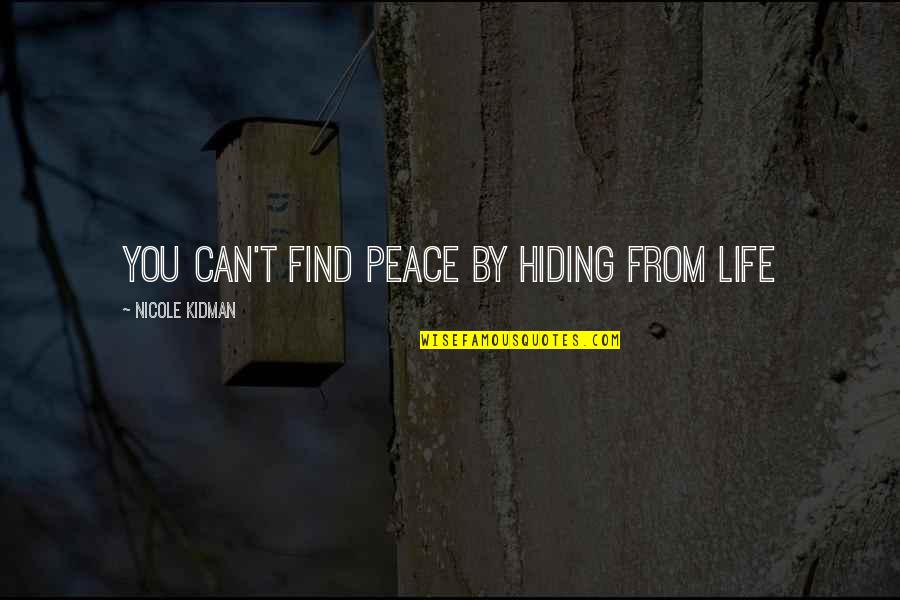Rilla's Quotes By Nicole Kidman: You can't find peace by hiding from life Rilla's Quotes By Nicole Kidman: You can't find peace by hiding from life