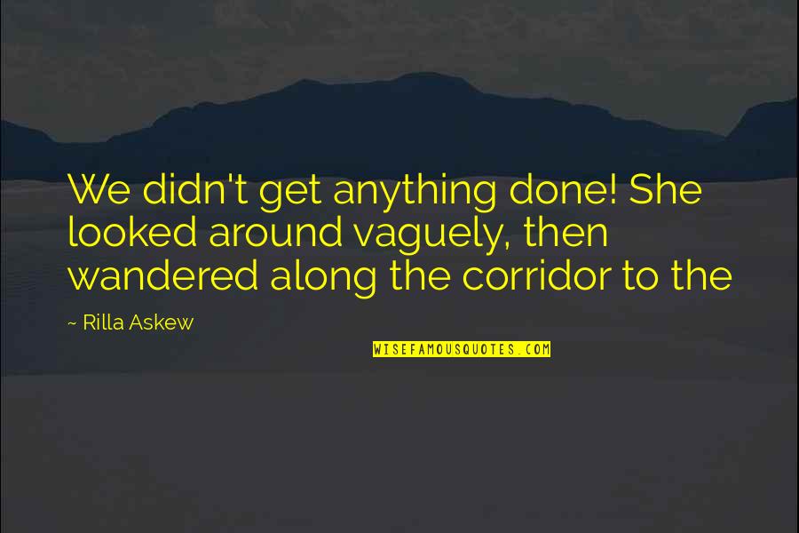 Rilla's Quotes By Rilla Askew: We didn't get anything done! She looked around Rilla's Quotes By Rilla Askew: We didn't get anything done! She looked around