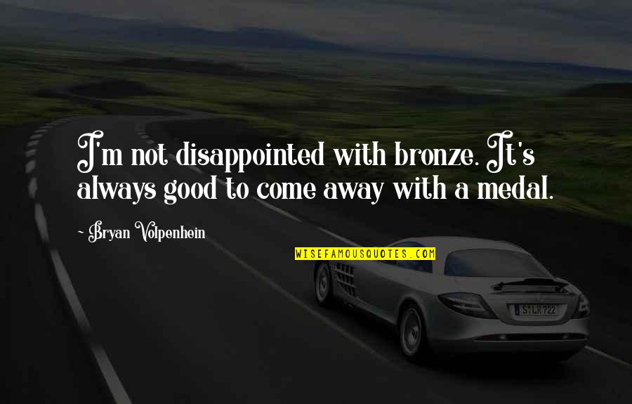 Rillettes Quotes By Bryan Volpenhein: I'm not disappointed with bronze. It's always good