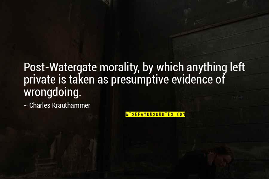 Rillo Schwartz Quotes By Charles Krauthammer: Post-Watergate morality, by which anything left private is Rillo Schwartz Quotes By Charles Krauthammer: Post-Watergate morality, by which anything left private is