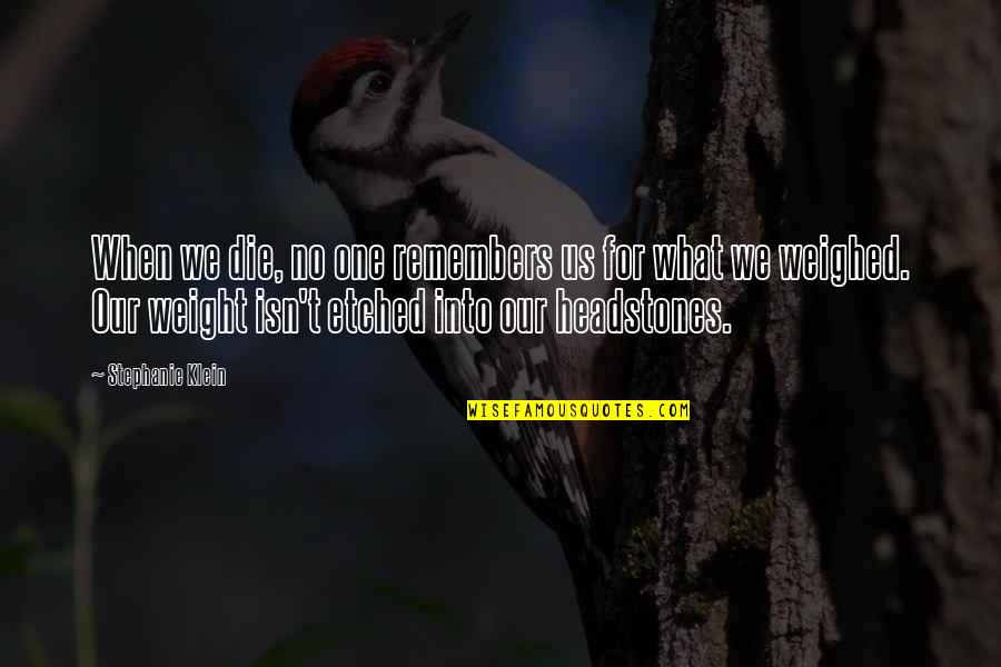 Rillons Quotes By Stephanie Klein: When we die, no one remembers us for Rillons Quotes By Stephanie Klein: When we die, no one remembers us for