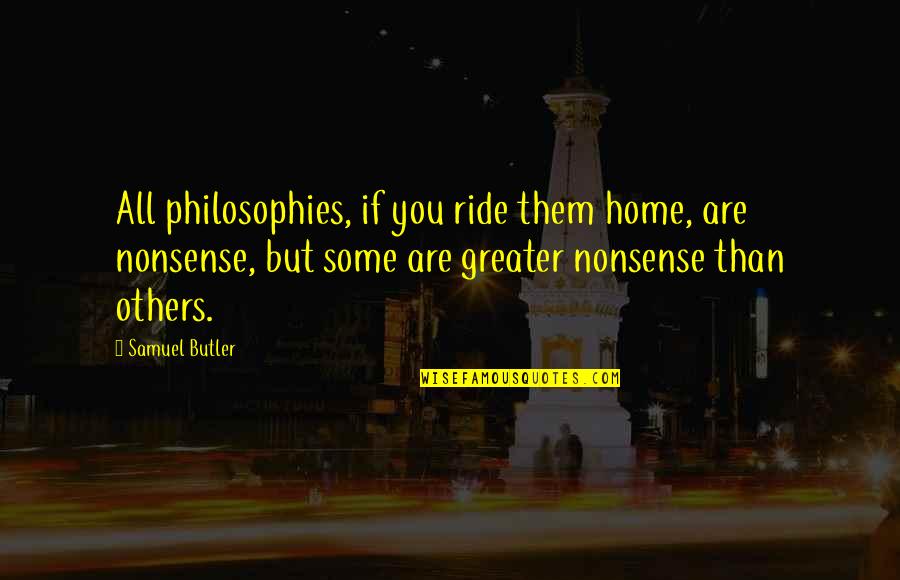 Rilly Red Quotes By Samuel Butler: All philosophies, if you ride them home, are