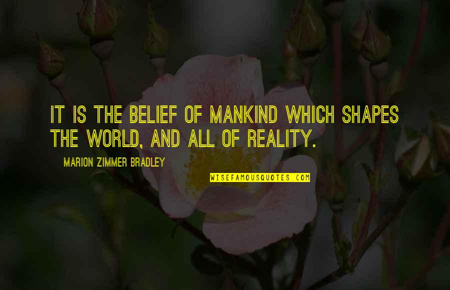 Rilwan Meeran Quotes By Marion Zimmer Bradley: it is the belief of mankind which shapes Rilwan Meeran Quotes By Marion Zimmer Bradley: it is the belief of mankind which shapes