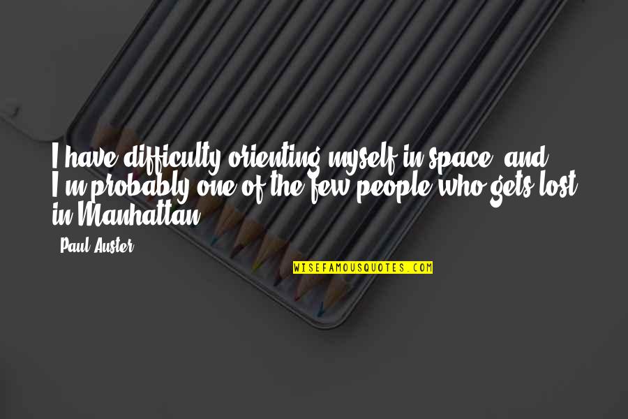 Rim Of The World High School Quotes By Paul Auster: I have difficulty orienting myself in space, and