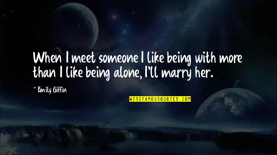 Rim Of The World Quotes By Emily Giffin: When I meet someone I like being with