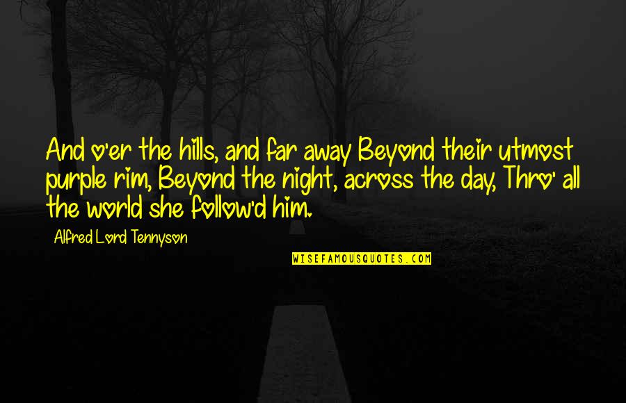 Rim Quotes By Alfred Lord Tennyson: And o'er the hills, and far away Beyond