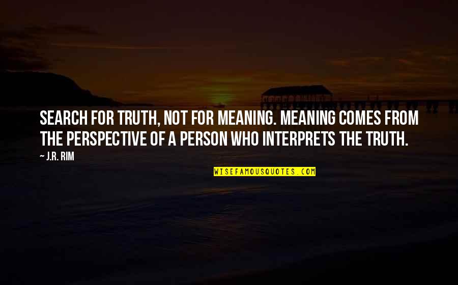 Rim Quotes By J.R. Rim: Search for truth, not for meaning. Meaning comes