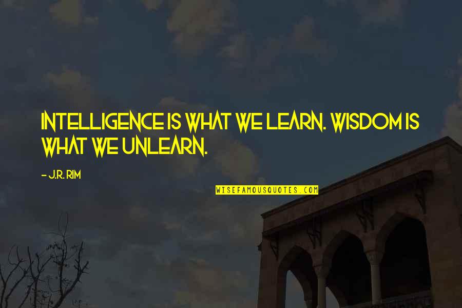 Rim Quotes By J.R. Rim: Intelligence is what we learn. Wisdom is what