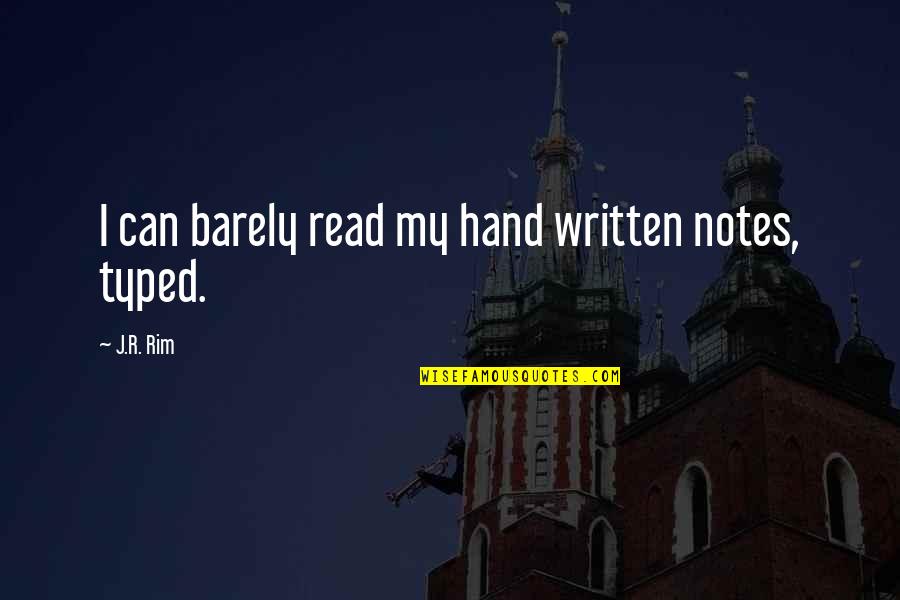 Rim Quotes By J.R. Rim: I can barely read my hand written notes,