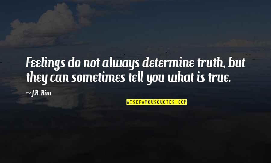 Rim Quotes By J.R. Rim: Feelings do not always determine truth, but they