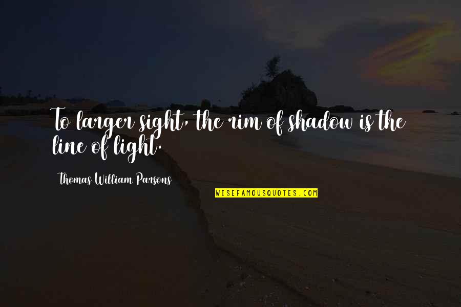Rim Quotes By Thomas William Parsons: To larger sight, the rim of shadow is