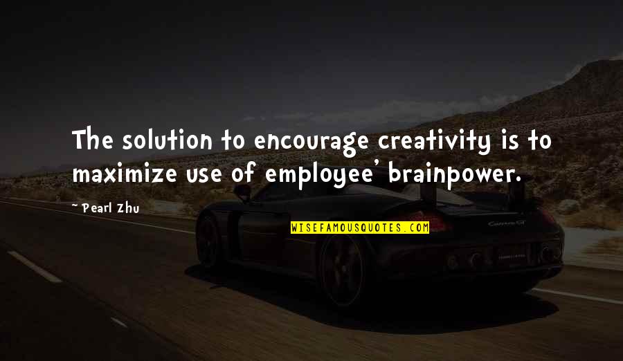 Rimamuna Quotes By Pearl Zhu: The solution to encourage creativity is to maximize