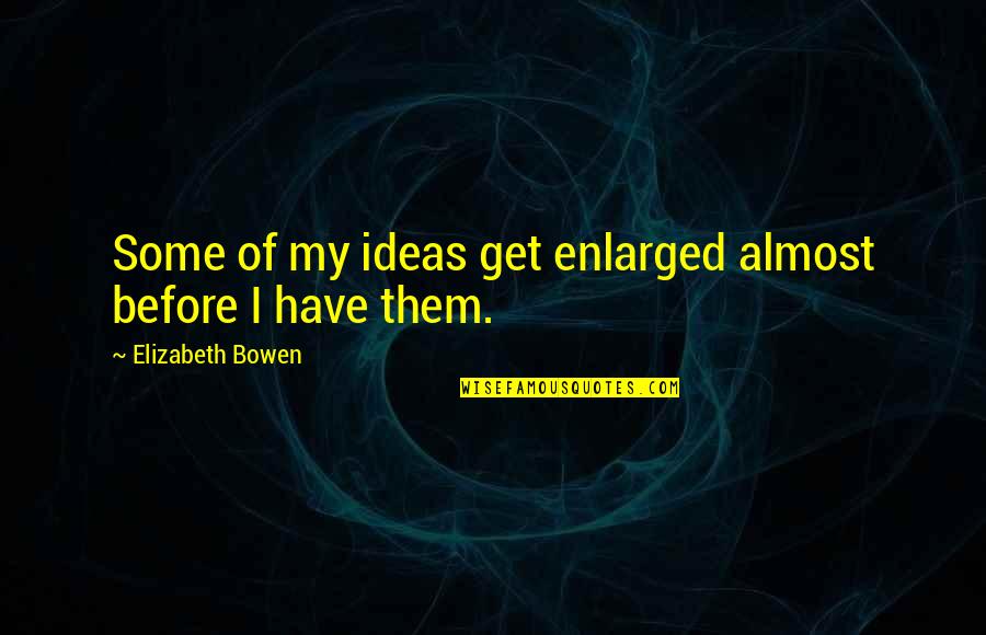Rimanere In English Quotes By Elizabeth Bowen: Some of my ideas get enlarged almost before Rimanere In English Quotes By Elizabeth Bowen: Some of my ideas get enlarged almost before