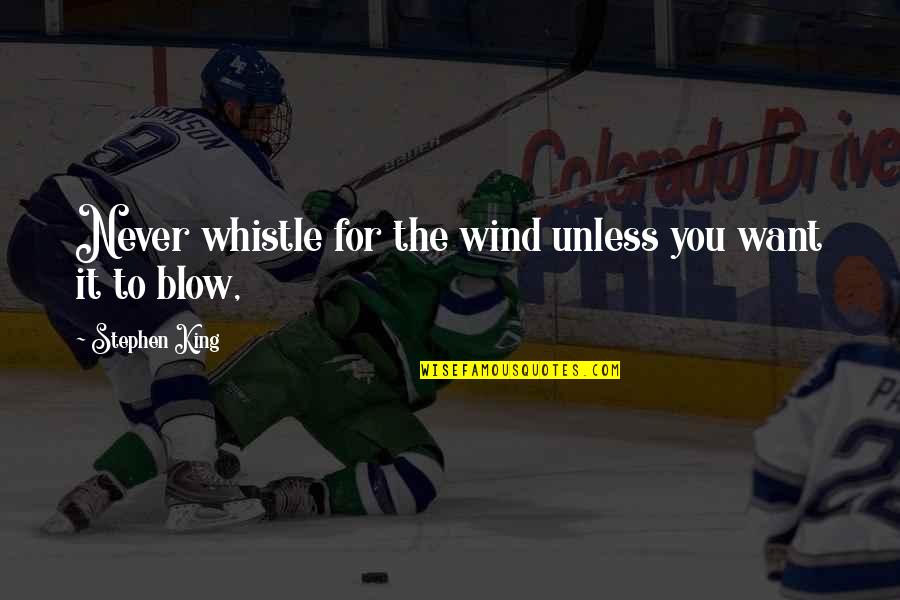 Rimanere In English Quotes By Stephen King: Never whistle for the wind unless you want Rimanere In English Quotes By Stephen King: Never whistle for the wind unless you want
