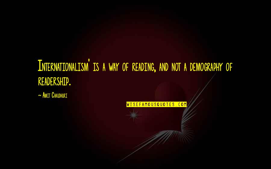 Rimanicing Quotes By Amit Chaudhuri: Internationalism' is a way of reading, and not