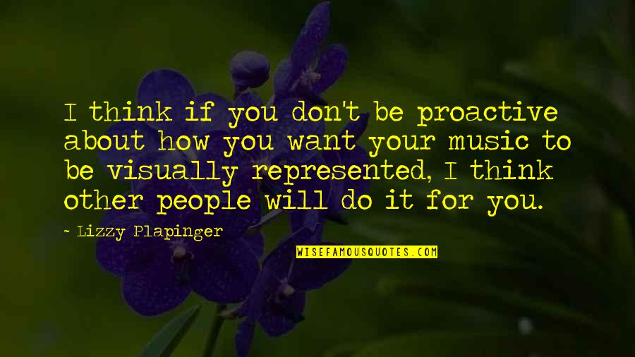 Rimanicing Quotes By Lizzy Plapinger: I think if you don't be proactive about