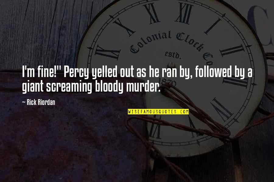 Rimante Choka Quotes By Rick Riordan: I'm fine!" Percy yelled out as he ran