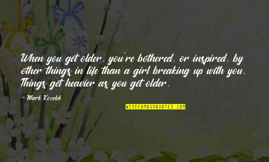 Rimarrebbe Quotes By Mark Kozelek: When you get older, you're bothered, or inspired, Rimarrebbe Quotes By Mark Kozelek: When you get older, you're bothered, or inspired,
