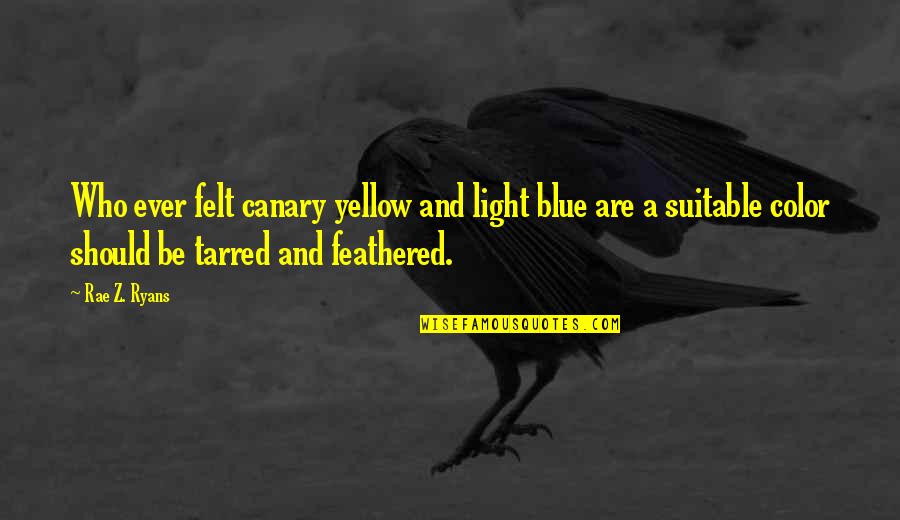 Rimarrebbe Quotes By Rae Z. Ryans: Who ever felt canary yellow and light blue Rimarrebbe Quotes By Rae Z. Ryans: Who ever felt canary yellow and light blue